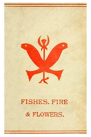 Fishes, Flowers, & Fire as Elements and Deities in the Phallic Faiths & Worship of the Ancient Religions of Greece, Babylon, Rome, India, &c