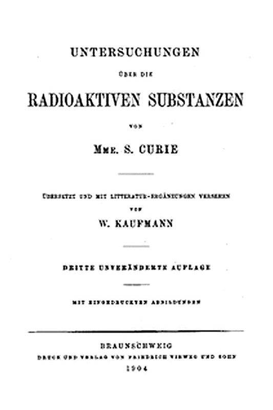 Untersuchungen über die radioaktiven Substanzen von Marie Curie, übersetzt und mit Litteratur-Ergänzungen versehen von W. Kaufmann