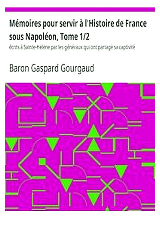 Mémoires pour servir à l'Histoire de France sous Napoléon, Tome 1/2