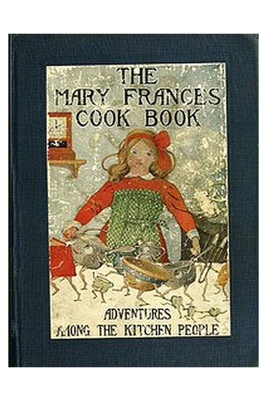 The Mary Frances Cook Book Or, Adventures Among the Kitchen People