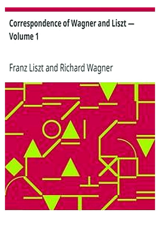 Correspondence of Wagner and Liszt — Volume 1