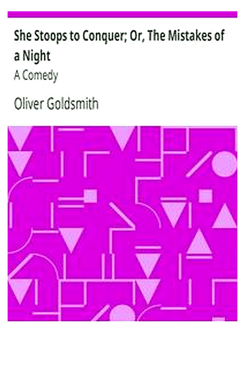 She Stoops to Conquer Or, The Mistakes of a Night: A Comedy
