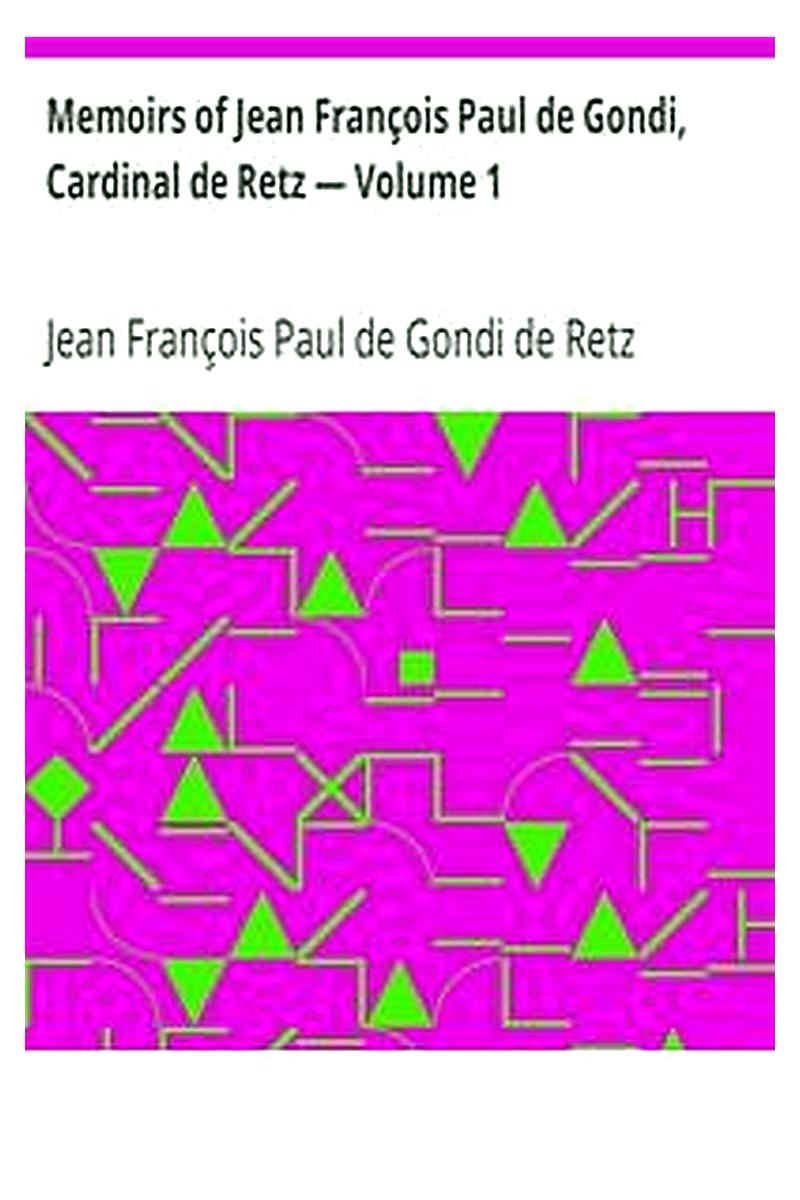 Memoirs of Jean François Paul de Gondi, Cardinal de Retz — Volume 1