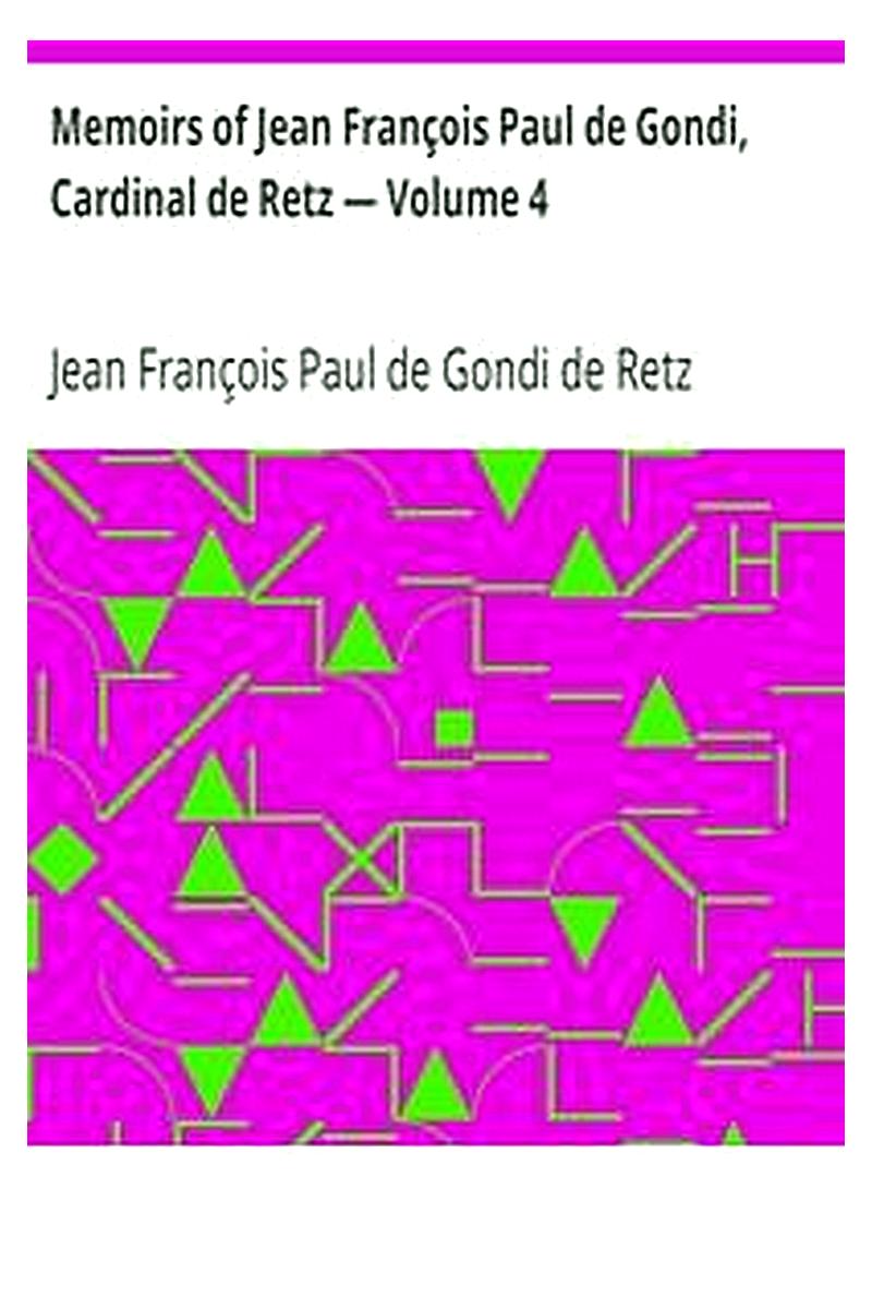 Memoirs of Jean François Paul de Gondi, Cardinal de Retz — Volume 4
