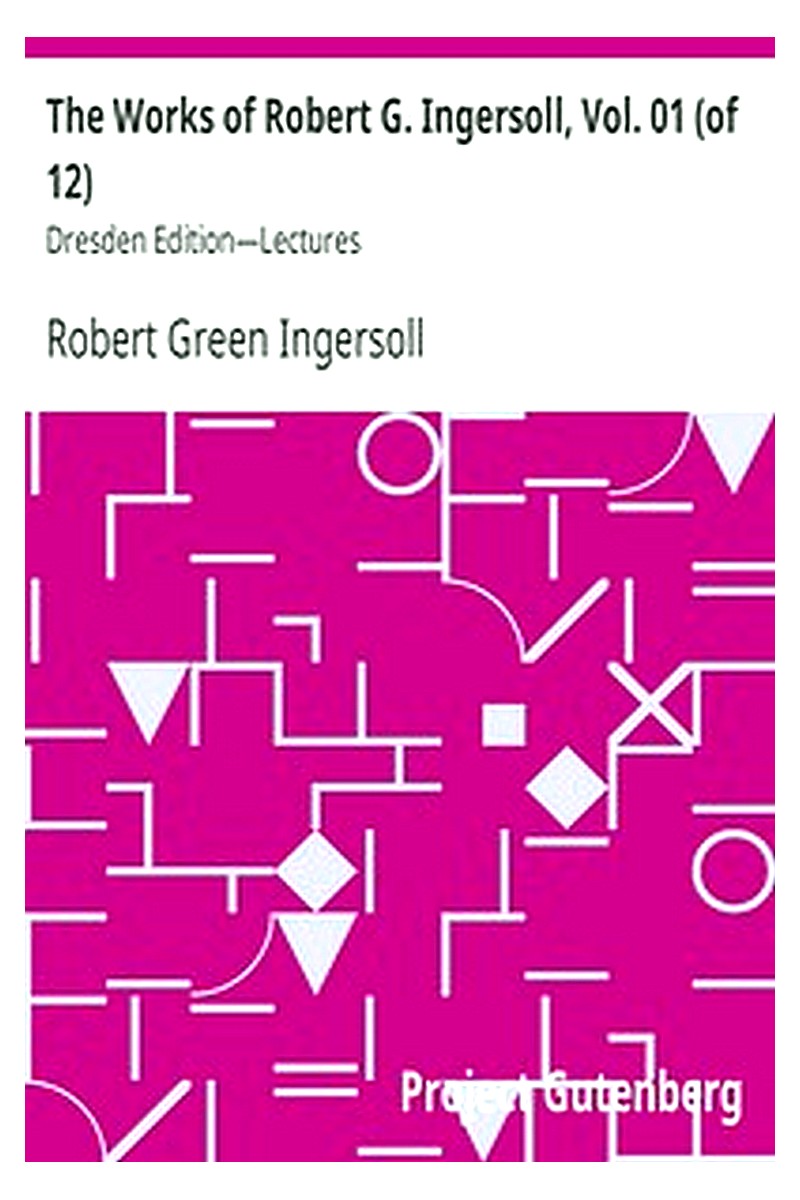 The Works of Robert G. Ingersoll, Vol. 01 (of 12)
