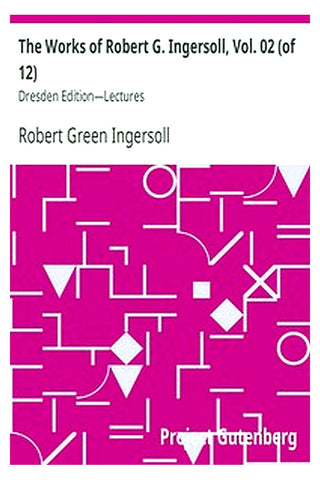 The Works of Robert G. Ingersoll, Vol. 02 (of 12)
