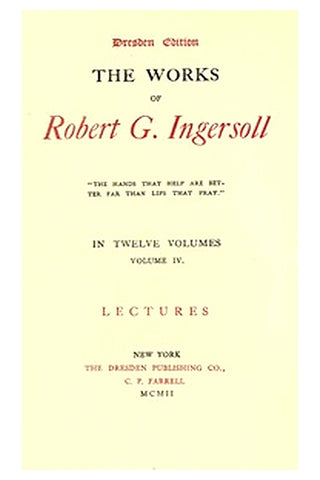 The Works of Robert G. Ingersoll, Vol. 04 (of 12)
