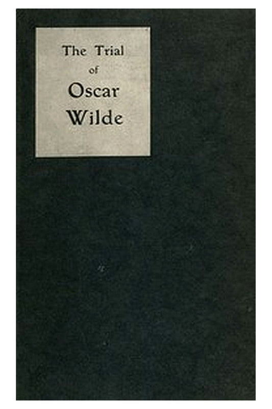 The Trial of Oscar Wilde, from the Shorthand Reports