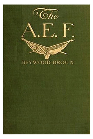 The A. E. F.: With General Pershing and the American Forces