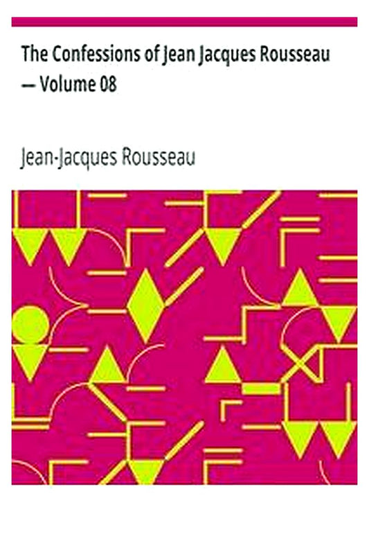 The Confessions of Jean Jacques Rousseau — Volume 08