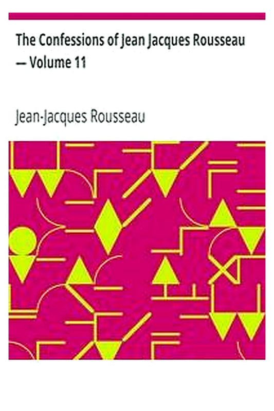 The Confessions of Jean Jacques Rousseau — Volume 11
