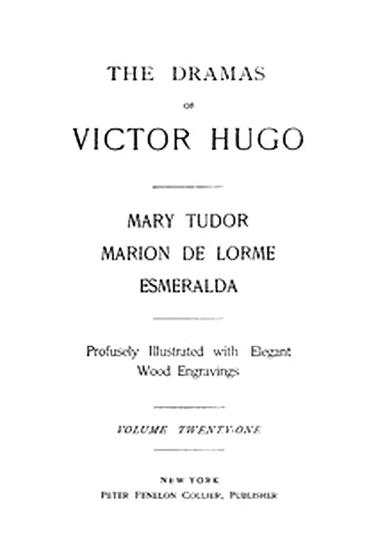 The Dramas of Victor Hugo: Mary Tudor, Marion de Lorme, Esmeralda