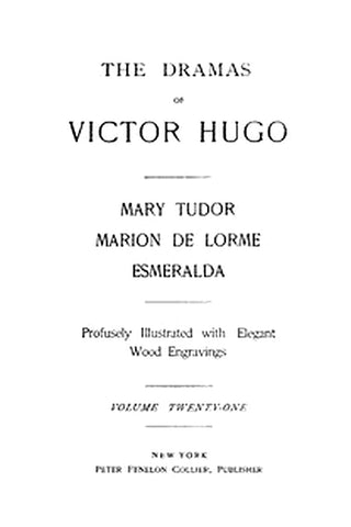 The Dramas of Victor Hugo: Mary Tudor, Marion de Lorme, Esmeralda