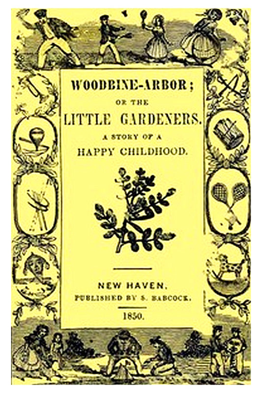 Woodbine-Arbor or, The Little Gardeners: A Story of a Happy Childhood