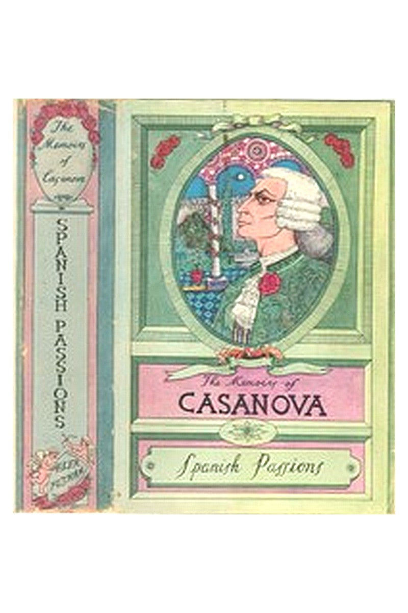 The Memoirs of Jacques Casanova de Seingalt, Vol. VI (of VI), "Spanish Passions"
