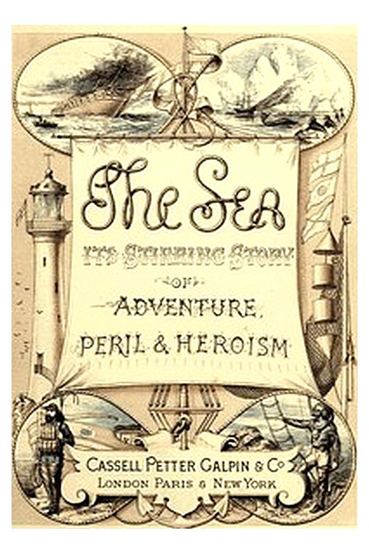 The Sea: Its Stirring Story of Adventure, Peril, & Heroism. Volume 1
