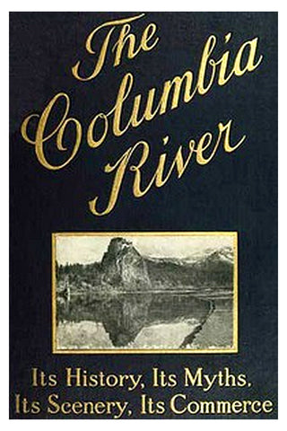 The Columbia River: Its History, Its Myths, Its Scenery, Its Commerce