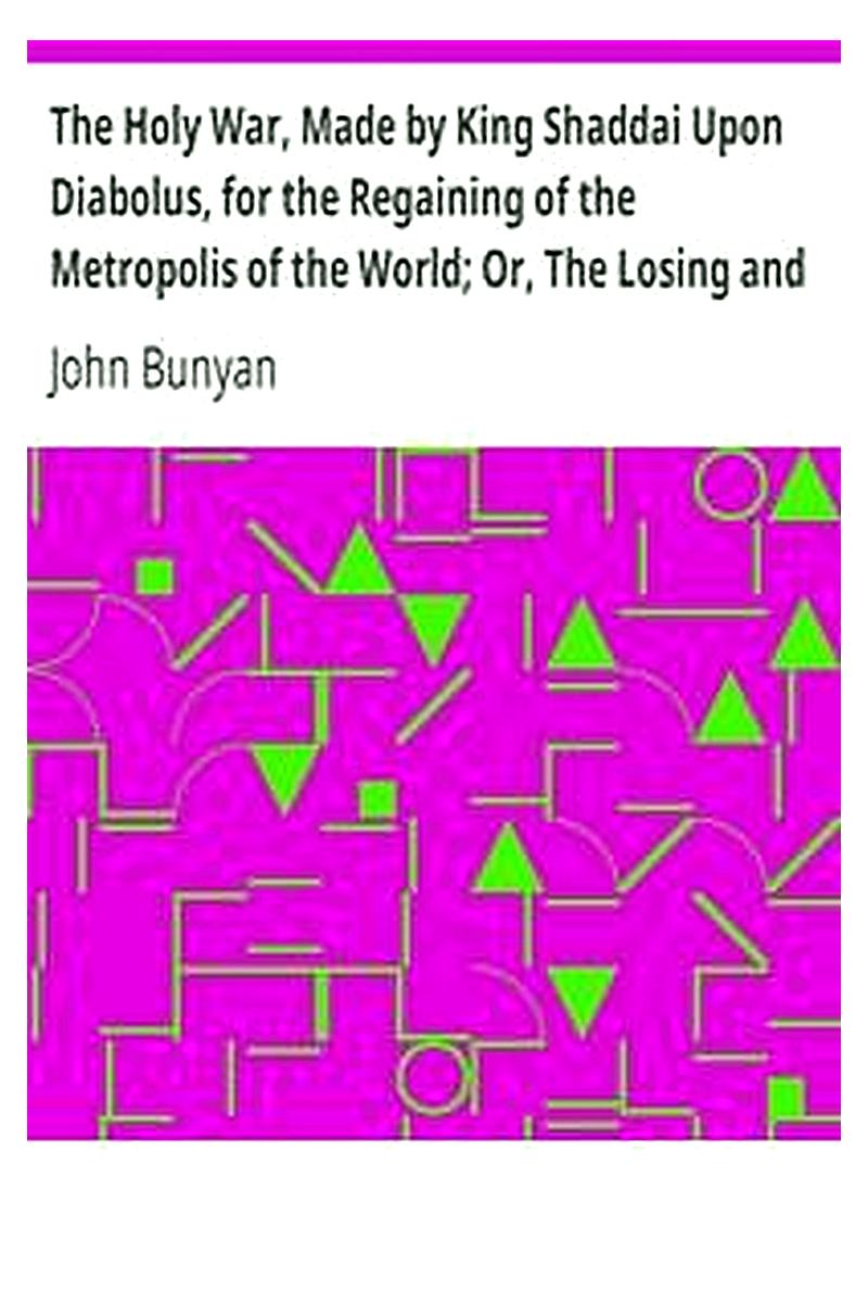 The Holy War, Made by King Shaddai Upon Diabolus, for the Regaining of the Metropolis of the World Or, The Losing and Taking Again of the Town of Mansoul