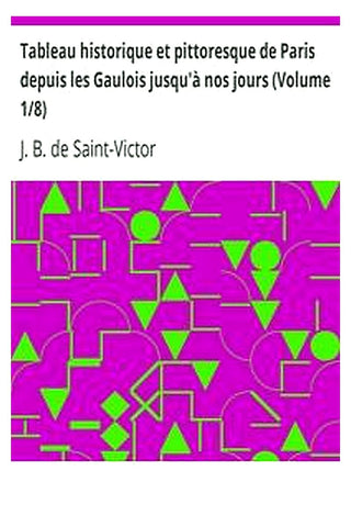 Tableau historique et pittoresque de Paris depuis les Gaulois jusqu'à nos jours (Volume 1/8)