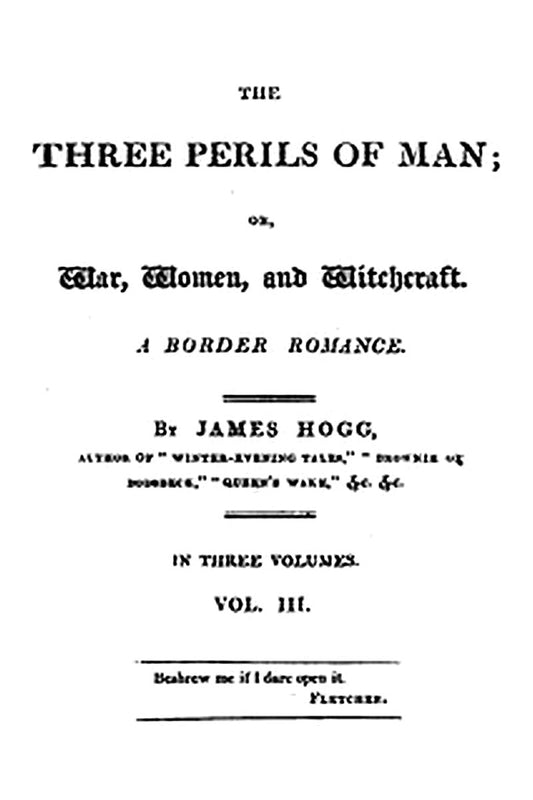 The Three Perils of Man or, War, Women, and Witchcraft, Vol. 3 (of 3)