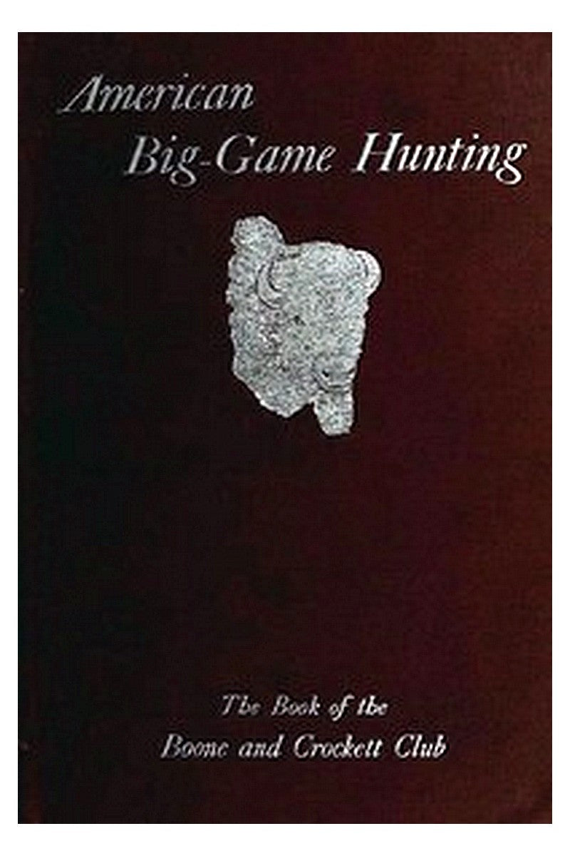American Big-Game Hunting: The Book of the Boone and Crockett Club