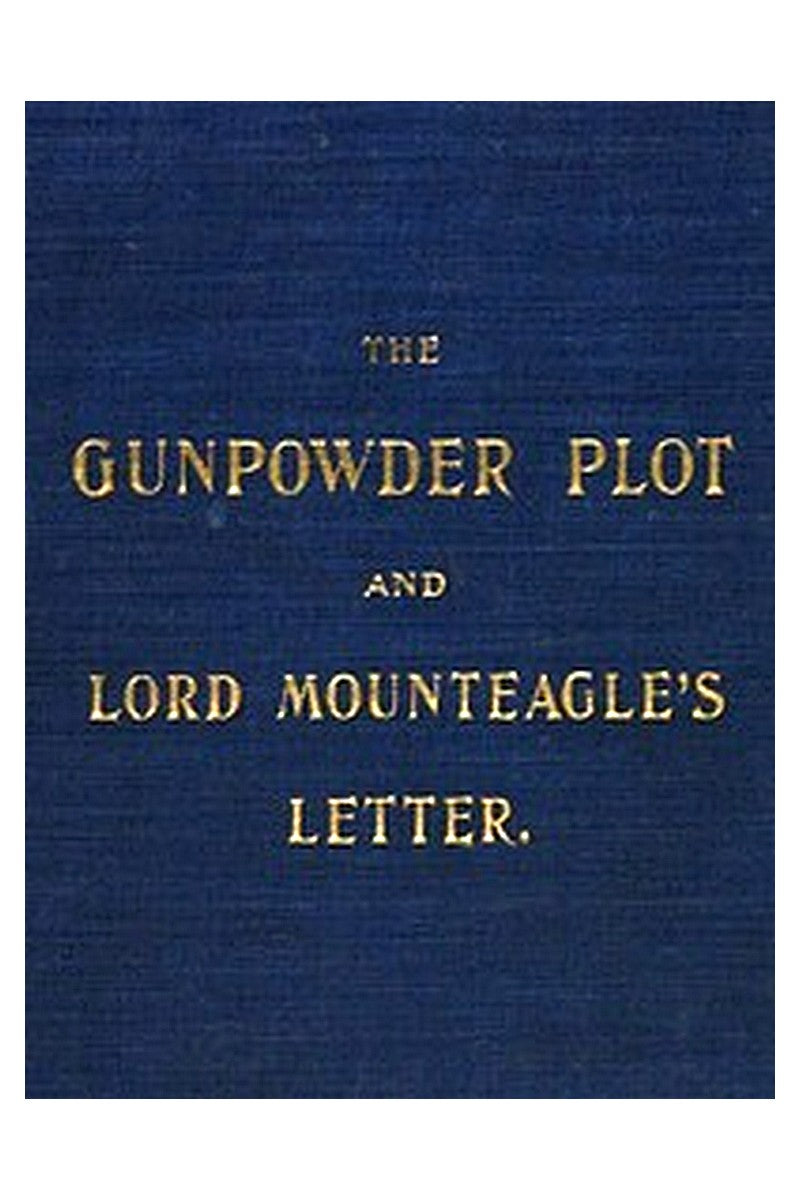 The Gunpowder Plot and Lord Mounteagle's Letter, Being a Proof, with Moral Certitude, of the Authorship of the Document
