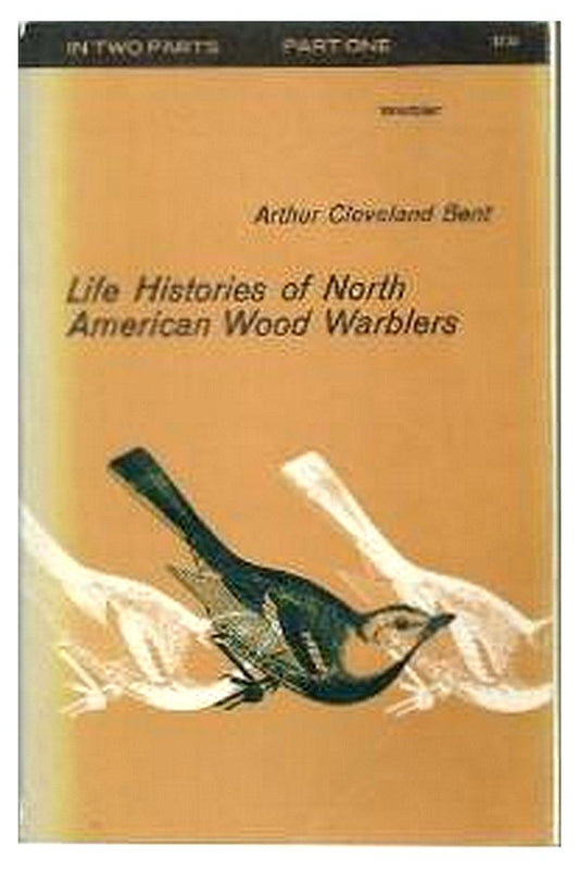 Life Histories of North American Wood Warblers, Part 1 (of 2)