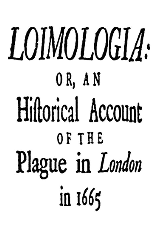 Loimologia: Or, an Historical Account of the Plague in London in 1665