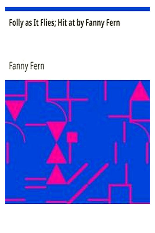 Folly as It Flies Hit at by Fanny Fern