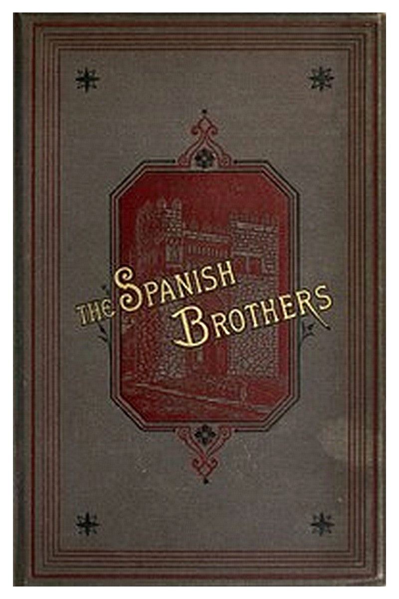 The Spanish Brothers: A Tale of the 16th Century