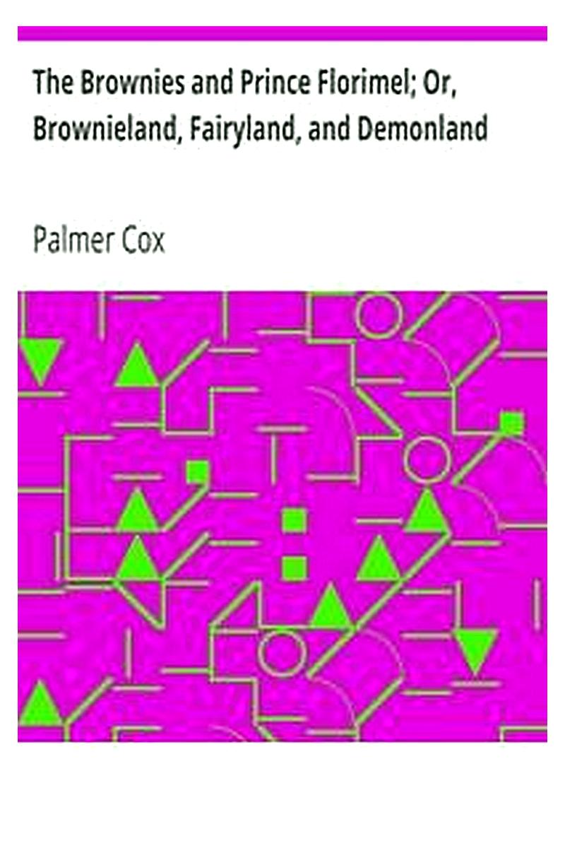 The Brownies and Prince Florimel Or, Brownieland, Fairyland, and Demonland