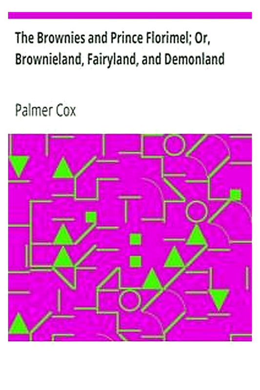 The Brownies and Prince Florimel Or, Brownieland, Fairyland, and Demonland