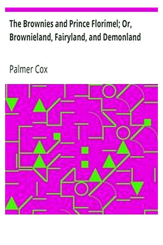 The Brownies and Prince Florimel Or, Brownieland, Fairyland, and Demonland