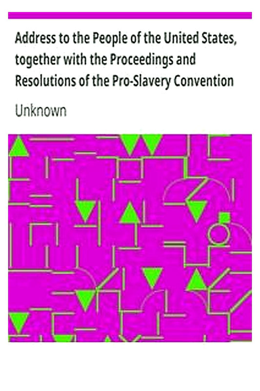 Address to the People of the United States, together with the Proceedings and Resolutions of the Pro-Slavery Convention of Missouri, Held at Lexington, July 1855