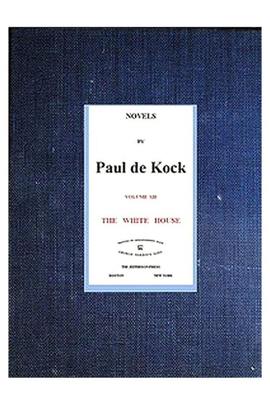 The White House (Novels of Paul de Kock Volume XII)