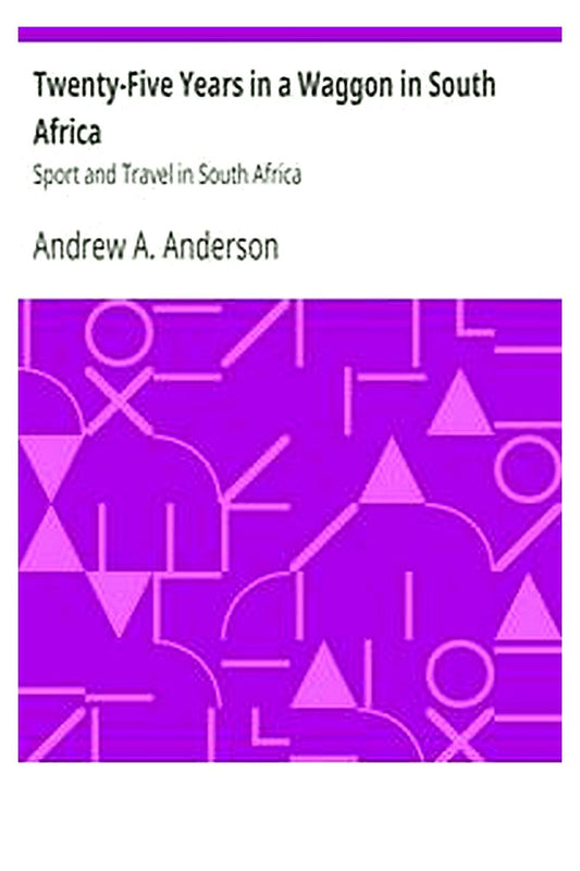 Twenty-Five Years in a Waggon in South Africa: Sport and Travel in South Africa