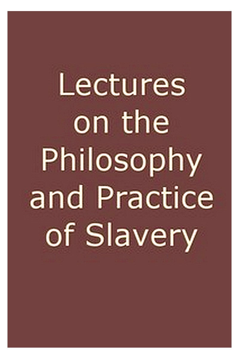 Lectures on the Philosophy and Practice of Slavery
