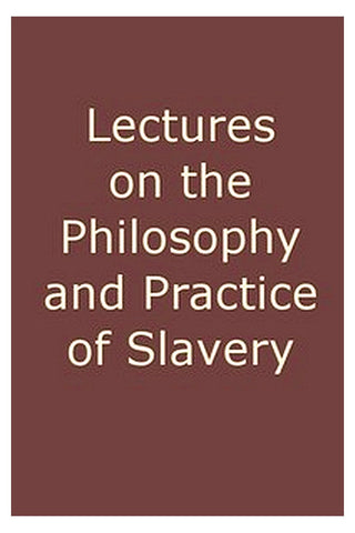 Lectures on the Philosophy and Practice of Slavery
