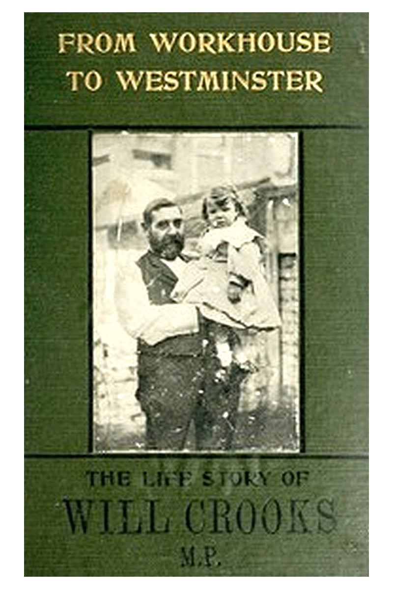 From Workhouse to Westminster: The Life Story of Will Crooks, M.P