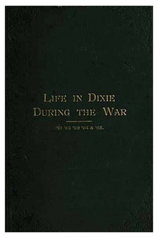 Life in Dixie during the War, 1861-1862-1863-1864-1865