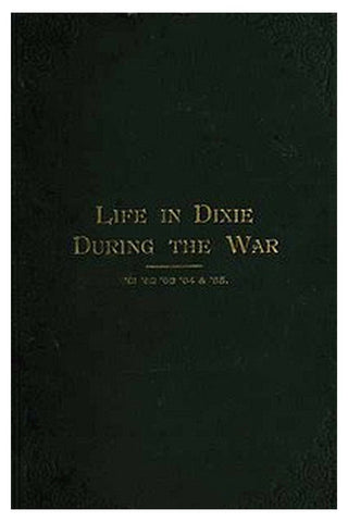 Life in Dixie during the War, 1861-1862-1863-1864-1865