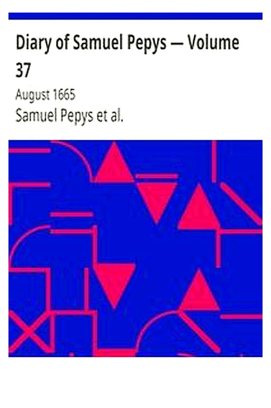 Diary of Samuel Pepys — Volume 37: August 1665