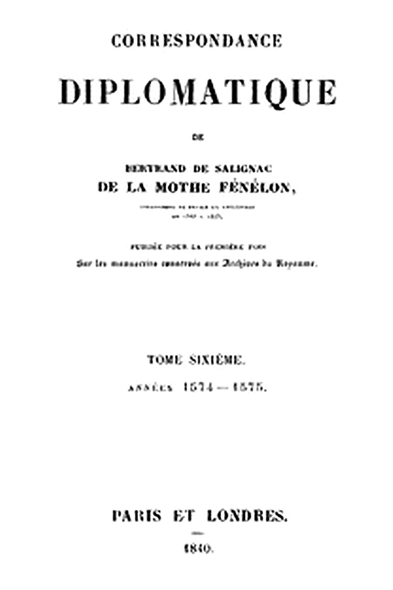 Correspondance diplomatique de Bertrand de Salignac de la Motte Fénélon, Tome Sixième
