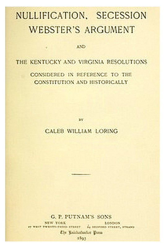 Nullification, Secession, Webster's Argument, and the Kentucky and Virginia Resolutions
