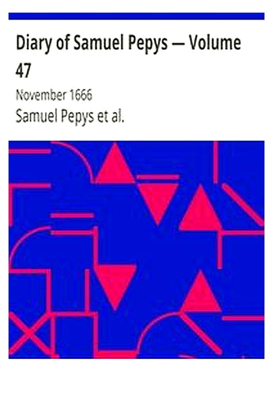 Diary of Samuel Pepys — Volume 47: November 1666