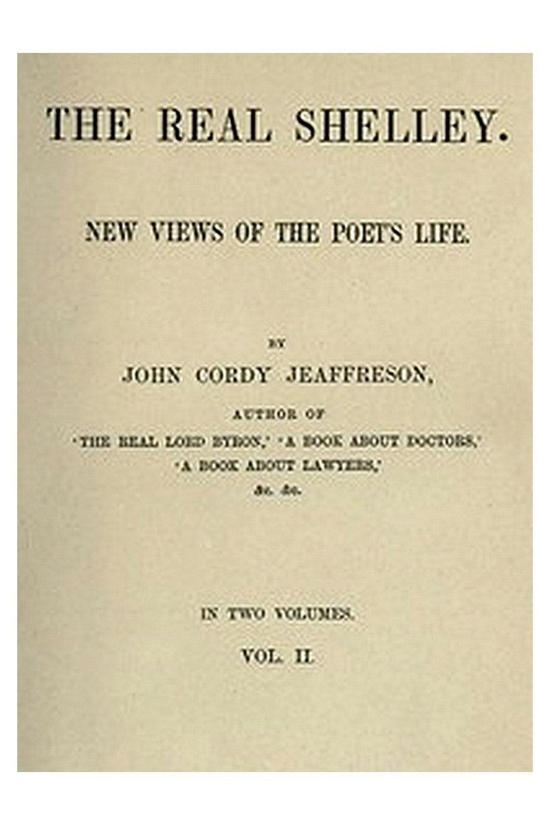 The Real Shelley. New Views of the Poet's Life. Vol. 2 (of 2)