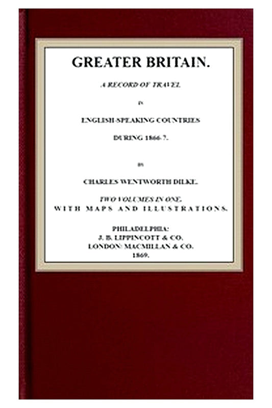Greater Britain: A Record of Travel in English-Speaking Countries During 1866-7