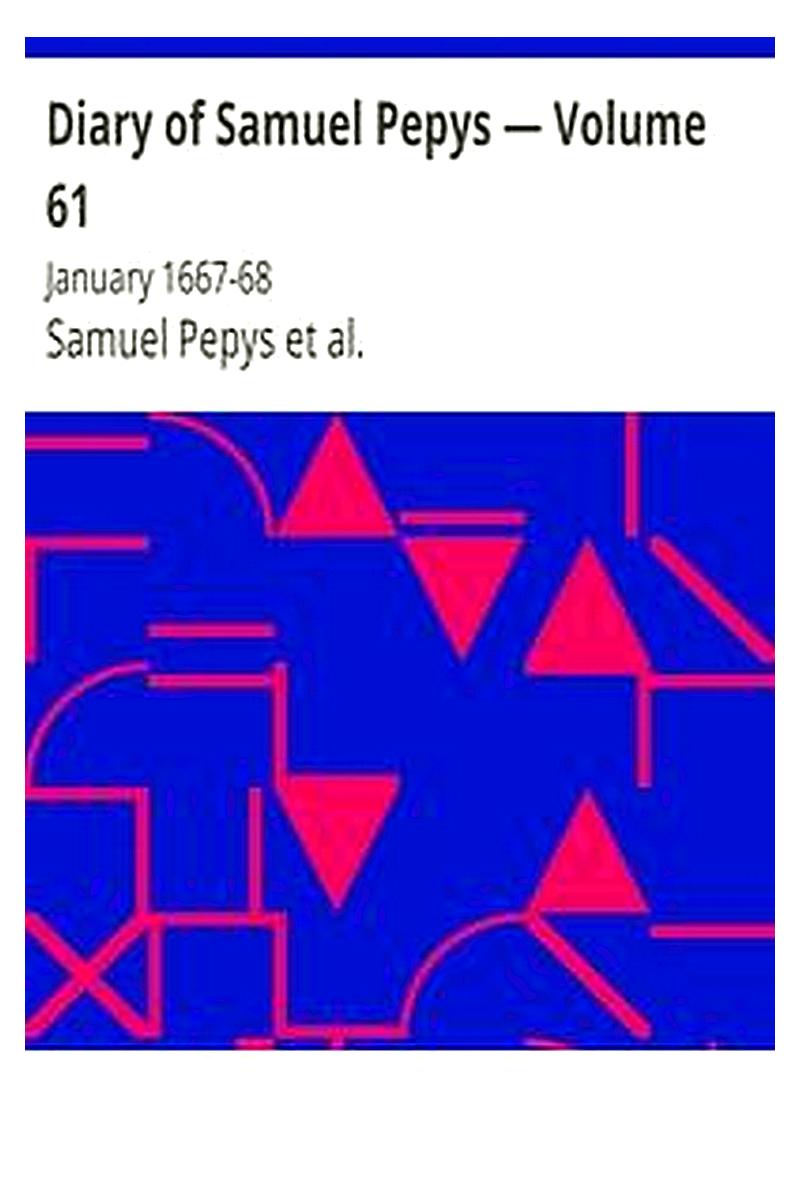 Diary of Samuel Pepys — Volume 61: January 1667-68