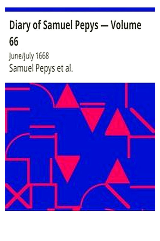 Diary of Samuel Pepys — Volume 66: June/July 1668