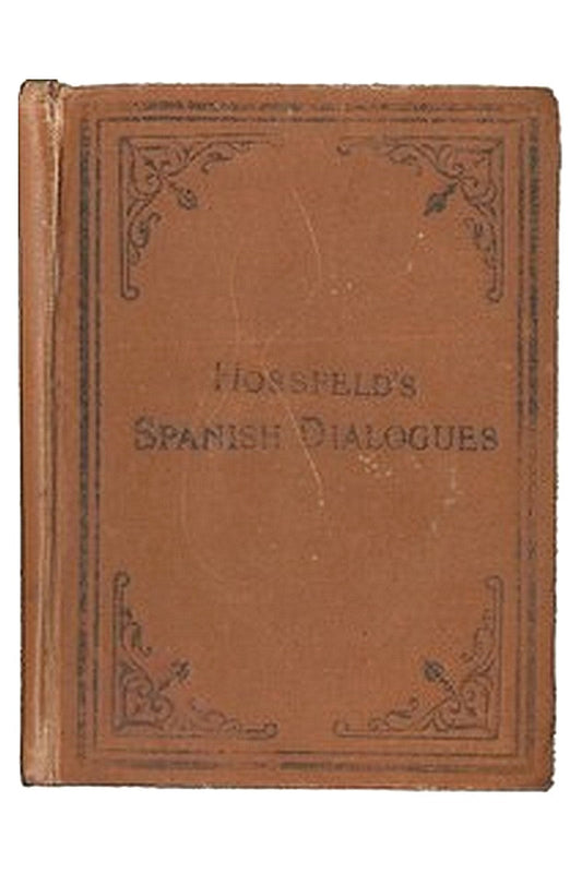 Hossfeld's Spanish Dialogues, and Idiomatic Phrases Indispensible for a Rapid Acquisition of the Spanish Language